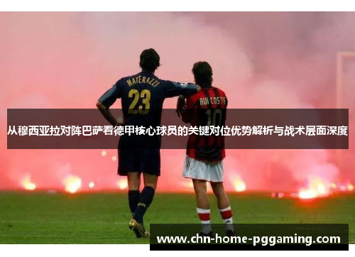 从穆西亚拉对阵巴萨看德甲核心球员的关键对位优势解析与战术层面深度