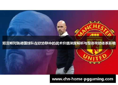 努涅斯对阵德国球队在欧协联中的战术价值深度解析与整体攻防体系影响