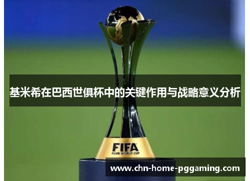基米希在巴西世俱杯中的关键作用与战略意义分析
